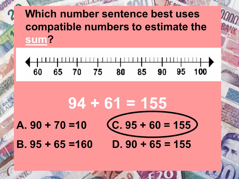 Which number sentence best uses compatible numbers to estimate the sum.