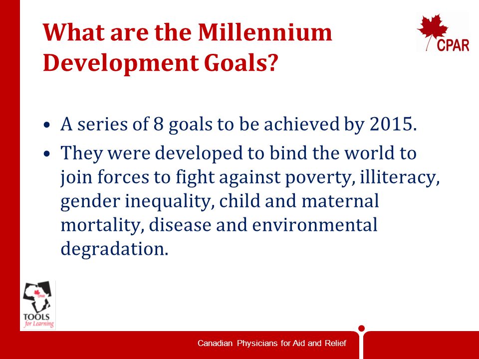Canadian Physicians for Aid and Relief What are the Millennium Development Goals.