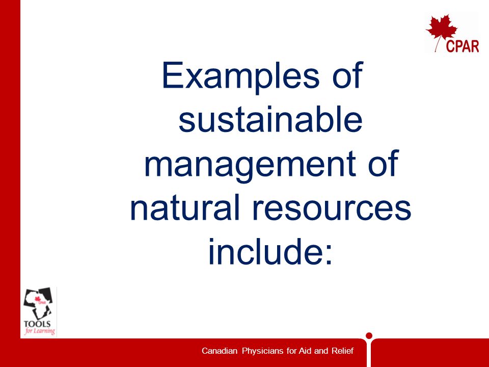 Canadian Physicians for Aid and Relief Examples of sustainable management of natural resources include:
