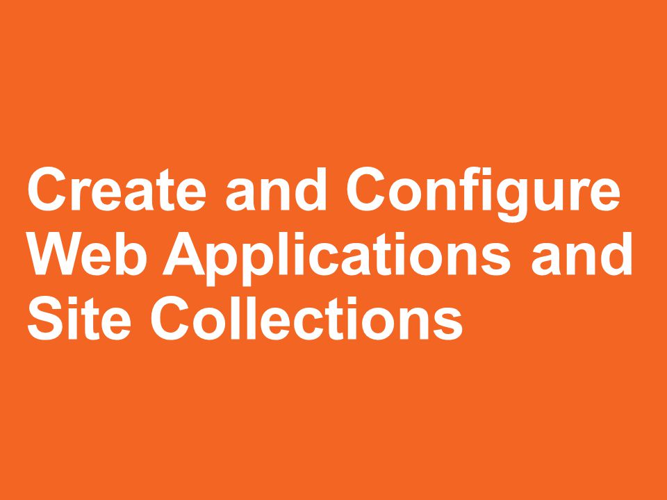 Create and Configure Web Applications and Site Collections
