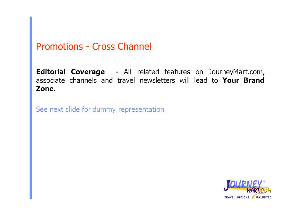 Editorial Coverage - All related features on JourneyMart.com, associate channels and travel newsletters will lead to Your Brand Zone.