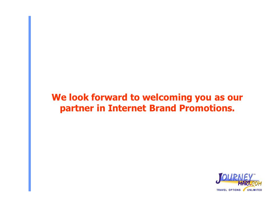 We look forward to welcoming you as our partner in Internet Brand Promotions.