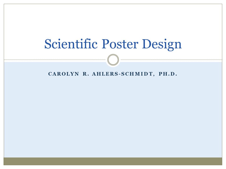CAROLYN R. AHLERS-SCHMIDT, PH.D. Scientific Poster Design