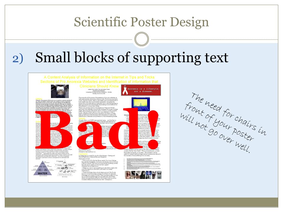 Scientific Poster Design 2) Small blocks of supporting text The need for chairs in front of your poster will not go over well.