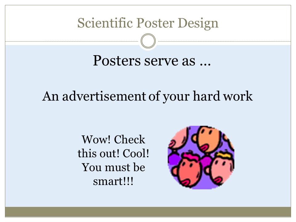 Posters serve as … An advertisement of your hard work Wow.