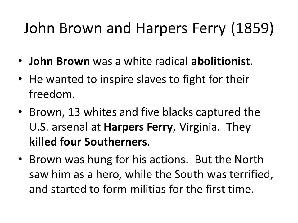 John Brown and Harpers Ferry (1859) John Brown was a white radical abolitionist.