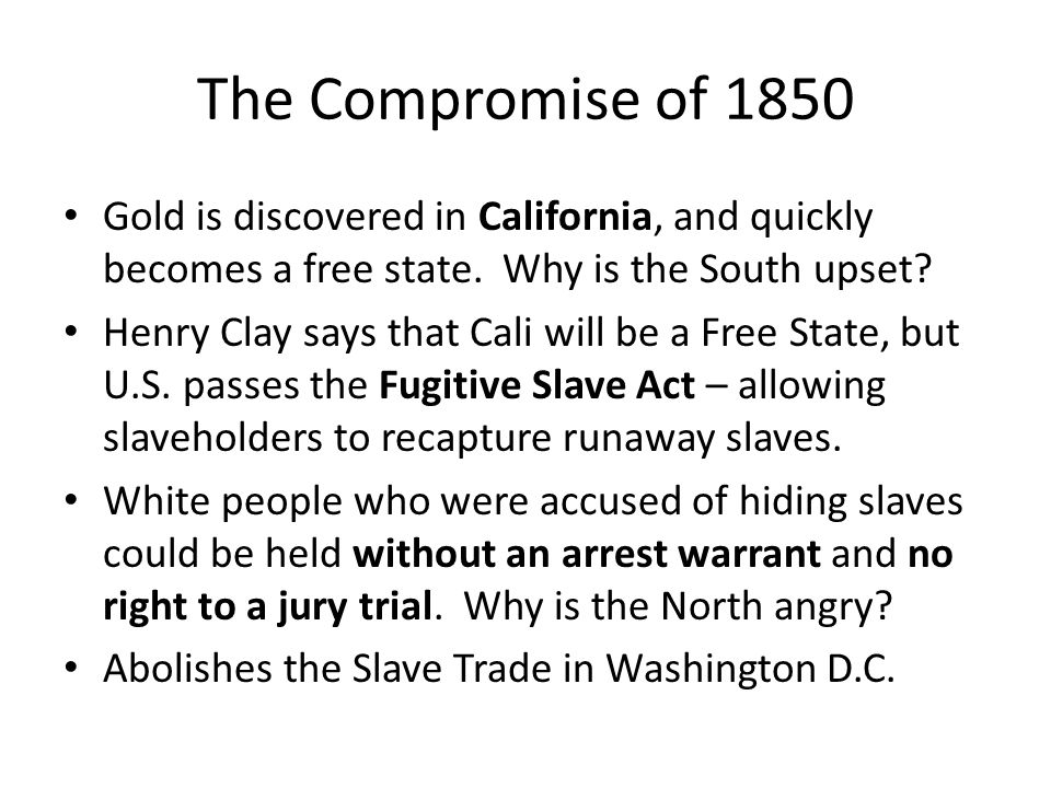 The Compromise of 1850 Gold is discovered in California, and quickly becomes a free state.
