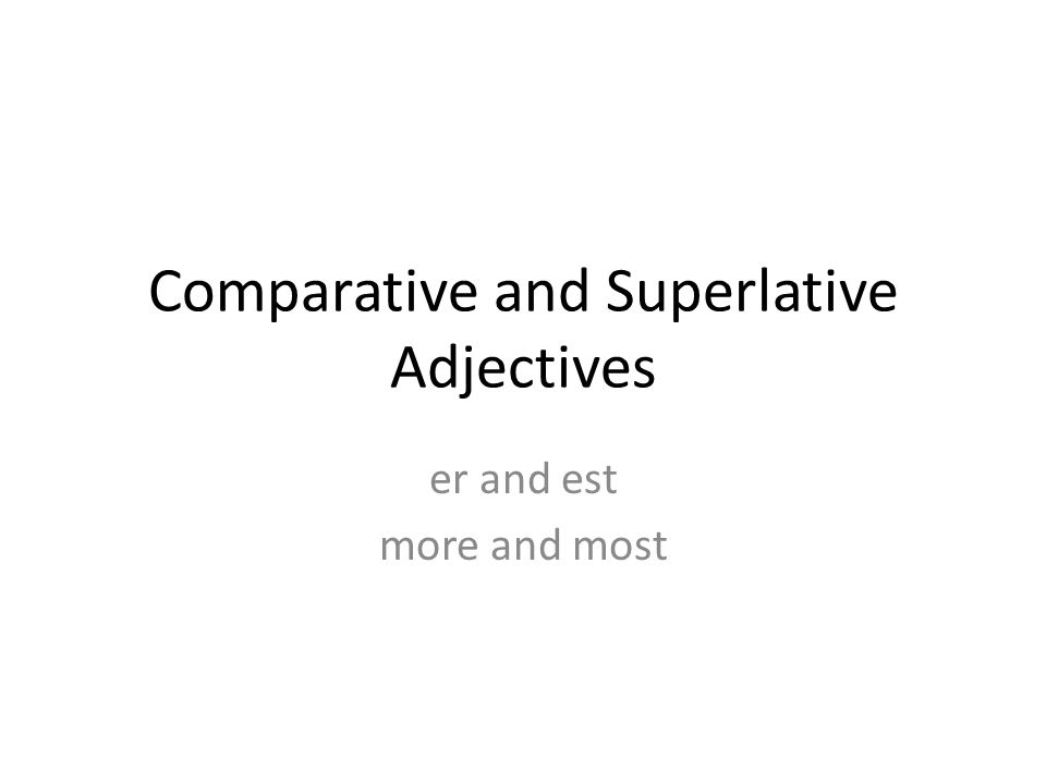 comparative and superlative adjectives er and est