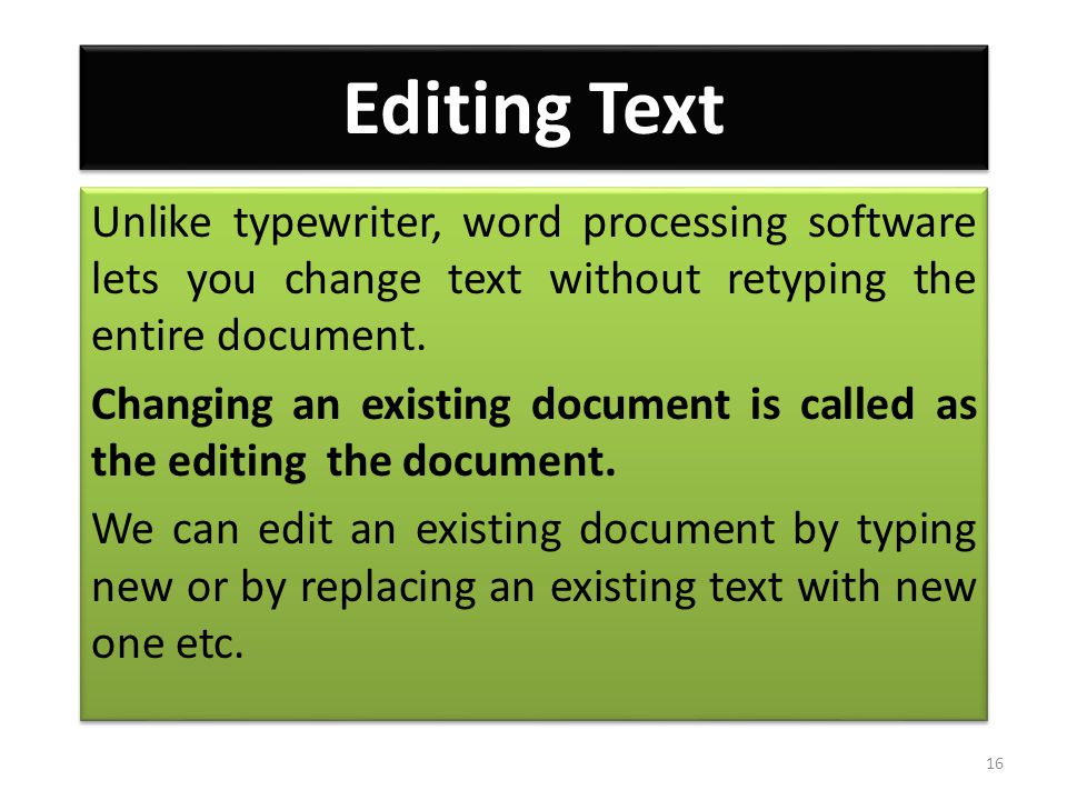 Editing Text Unlike typewriter, word processing software lets you change text without retyping the entire document.