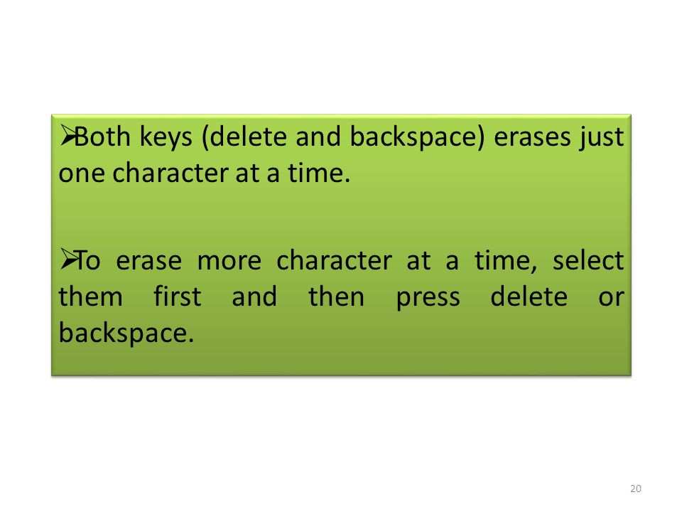  Both keys (delete and backspace) erases just one character at a time.