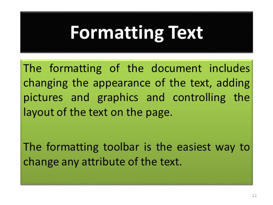 Formatting Text The formatting of the document includes changing the appearance of the text, adding pictures and graphics and controlling the layout of the text on the page.