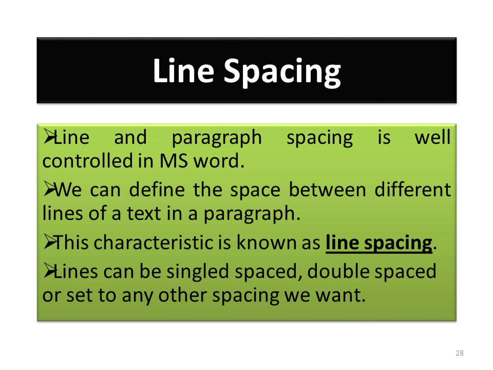 Line Spacing  Line and paragraph spacing is well controlled in MS word.