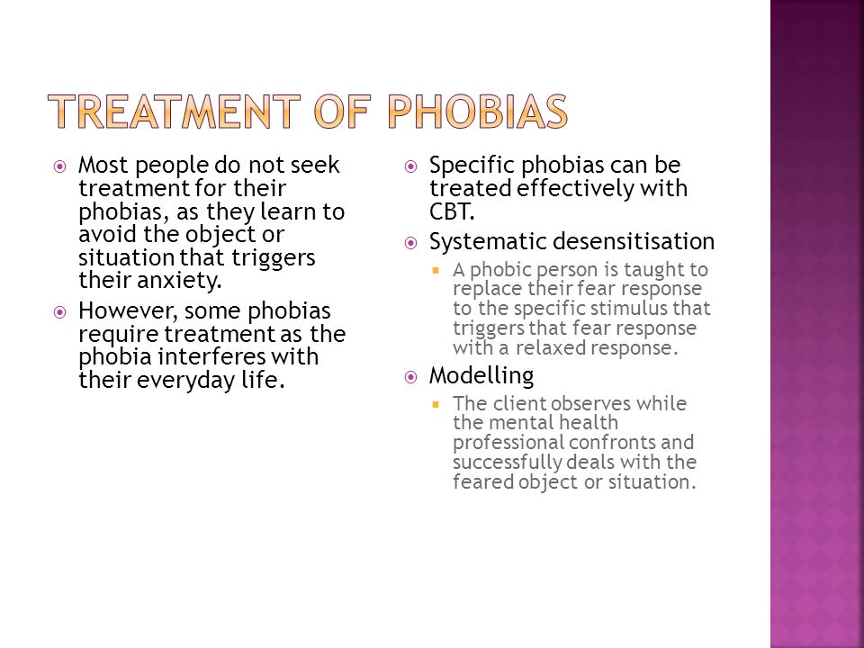  Most people do not seek treatment for their phobias, as they learn to avoid the object or situation that triggers their anxiety.