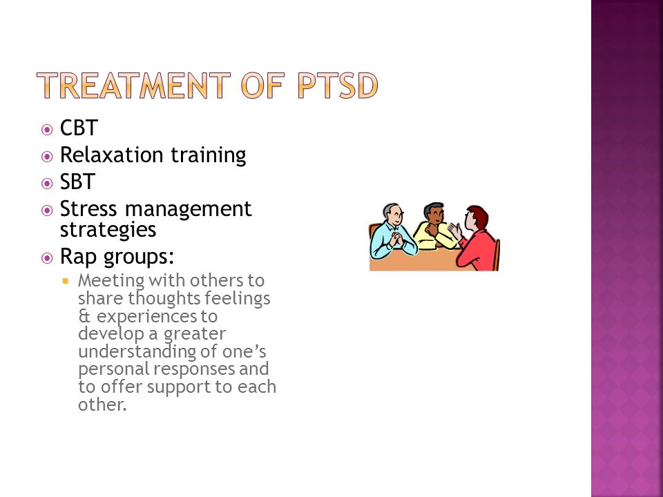  CBT  Relaxation training  SBT  Stress management strategies  Rap groups:  Meeting with others to share thoughts feelings & experiences to develop a greater understanding of one’s personal responses and to offer support to each other.
