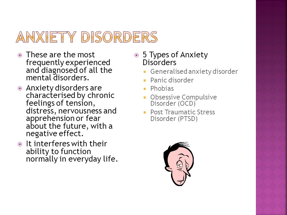  These are the most frequently experienced and diagnosed of all the mental disorders.