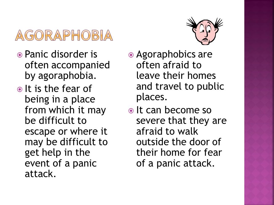  Panic disorder is often accompanied by agoraphobia.