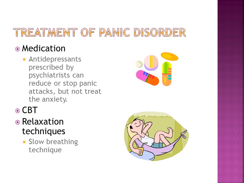  Medication  Antidepressants prescribed by psychiatrists can reduce or stop panic attacks, but not treat the anxiety.