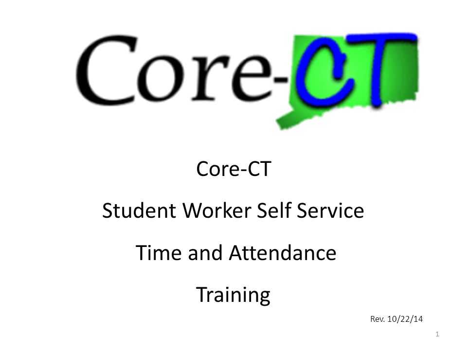 1 Core-CT Student Worker Self Service Time and Attendance Training Rev. 10/22/14