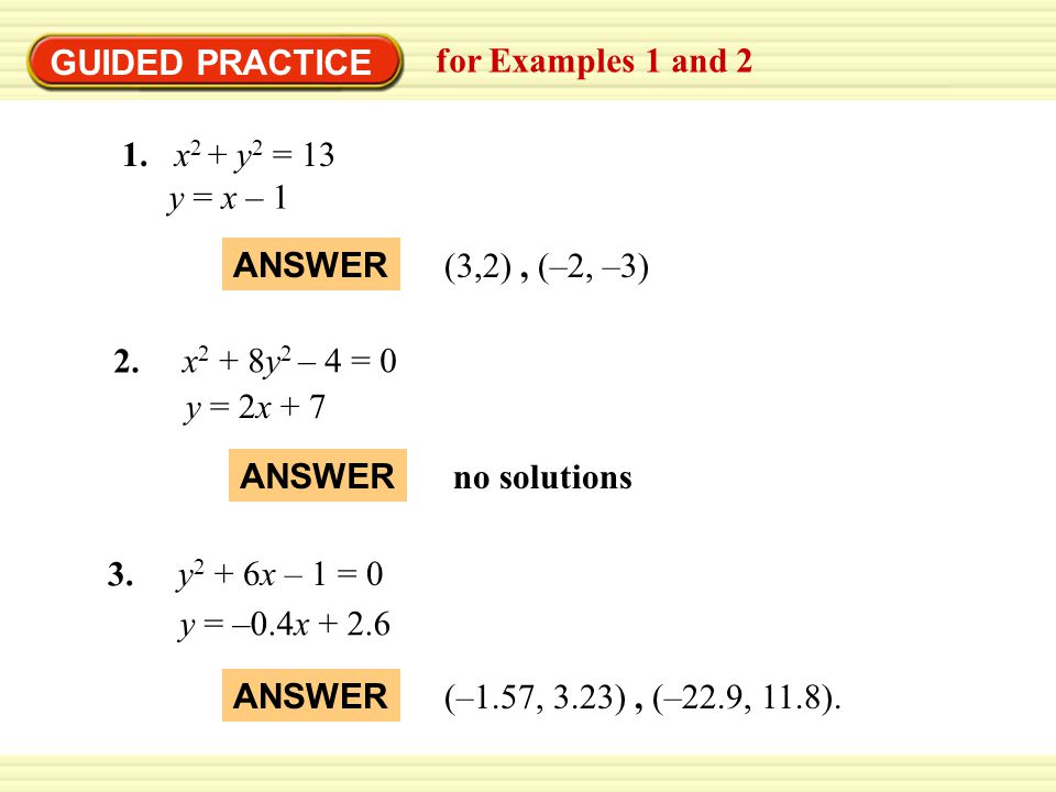 GUIDED PRACTICE for Examples 1 and 2 1. x 2 + y 2 = 13 y = x – 1 (3,2), (–2, –3) 2.