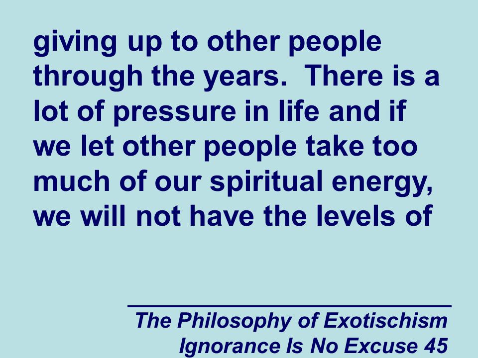 The Philosophy of Exotischism Ignorance Is No Excuse 45 giving up to other people through the years.