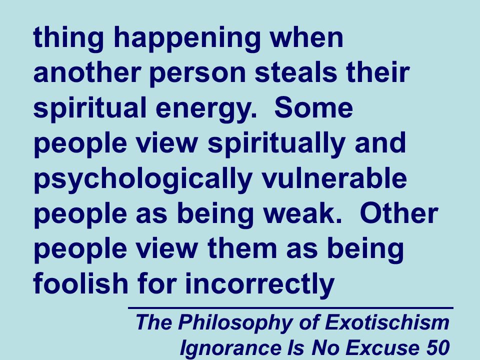 The Philosophy of Exotischism Ignorance Is No Excuse 50 thing happening when another person steals their spiritual energy.