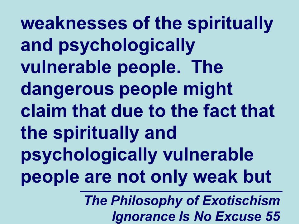 The Philosophy of Exotischism Ignorance Is No Excuse 55 weaknesses of the spiritually and psychologically vulnerable people.