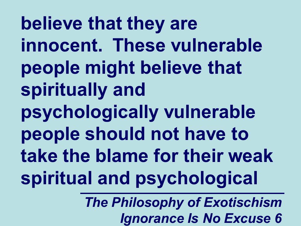 The Philosophy of Exotischism Ignorance Is No Excuse 6 believe that they are innocent.