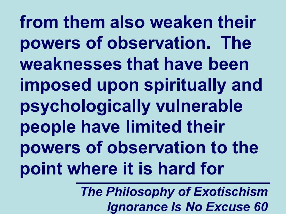 The Philosophy of Exotischism Ignorance Is No Excuse 60 from them also weaken their powers of observation.