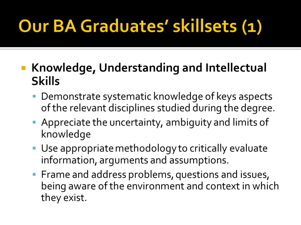  Knowledge, Understanding and Intellectual Skills  Demonstrate systematic knowledge of keys aspects of the relevant disciplines studied during the degree.