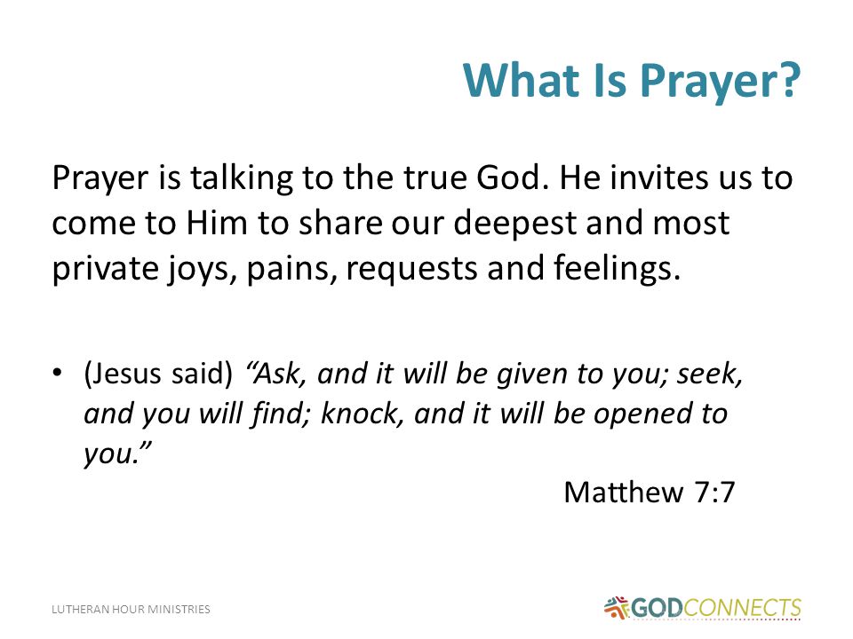 LUTHERAN HOUR MINISTRIES What Is Prayer. Prayer is talking to the true God.