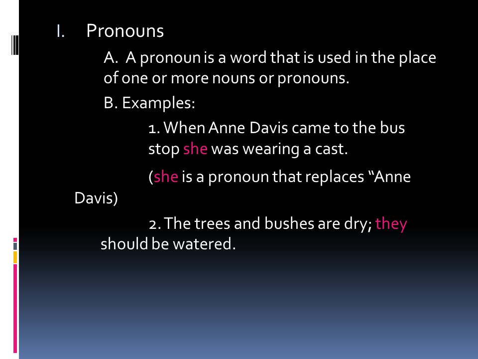 I. Pronouns A. A pronoun is a word that is used in the place of one or more nouns or pronouns.