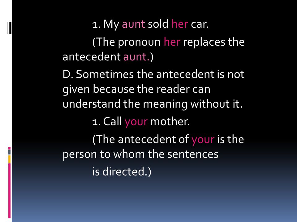 1. My aunt sold her car. (The pronoun her replaces the antecedent aunt.) D.