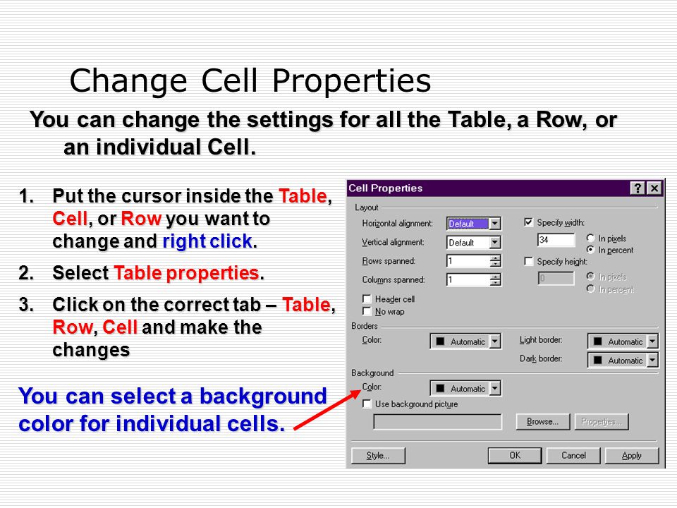 Change Cell Properties You can change the settings for all the Table, a Row, or an individual Cell.