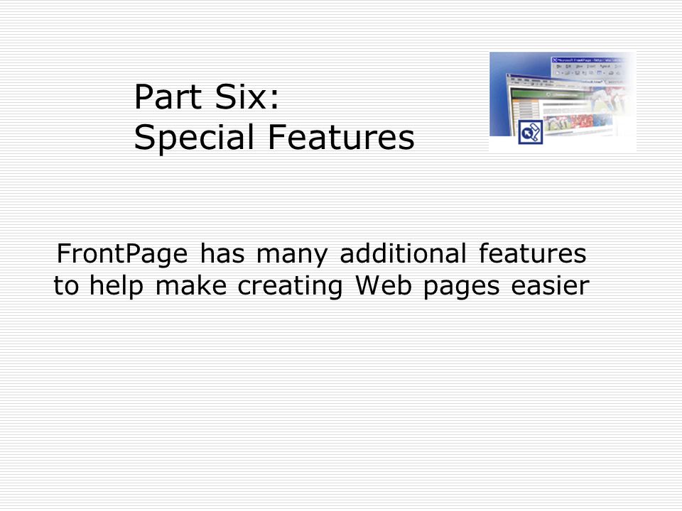 Part Six: Special Features FrontPage has many additional features to help make creating Web pages easier