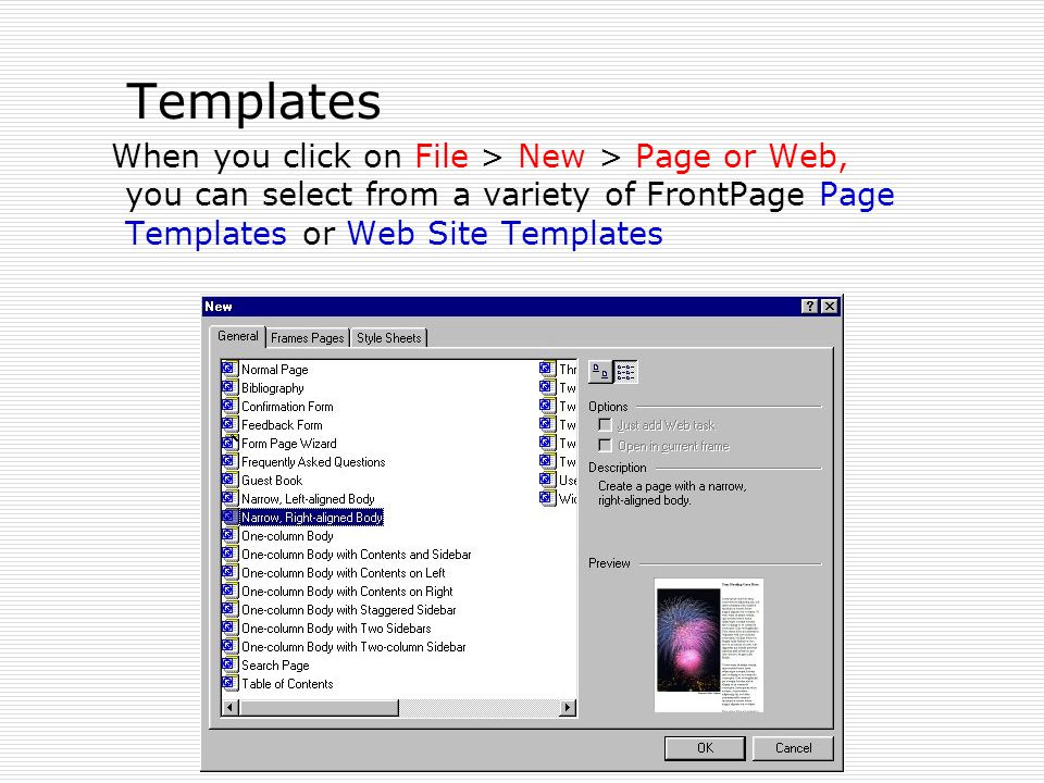 Templates When you click on File > New > Page or Web, you can select from a variety of FrontPage Page Templates or Web Site Templates