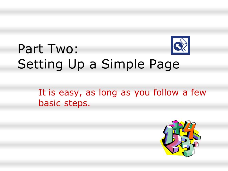 Part Two: Setting Up a Simple Page It is easy, as long as you follow a few basic steps.