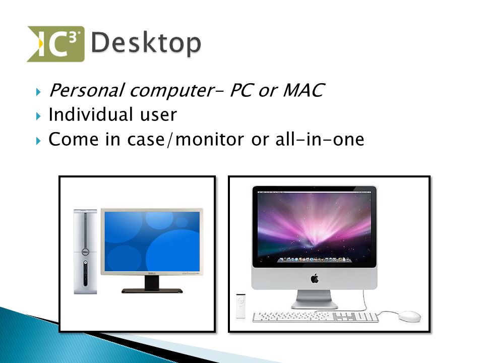  Personal computer- PC or MAC  Individual user  Come in case/monitor or all-in-one