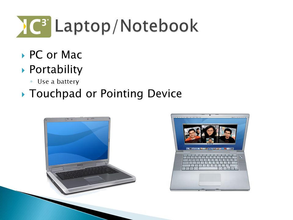  PC or Mac  Portability ◦ Use a battery  Touchpad or Pointing Device