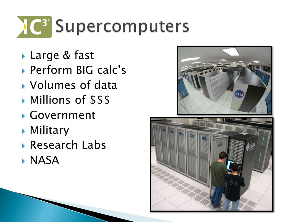  Large & fast  Perform BIG calc’s  Volumes of data  Millions of $$$  Government  Military  Research Labs  NASA