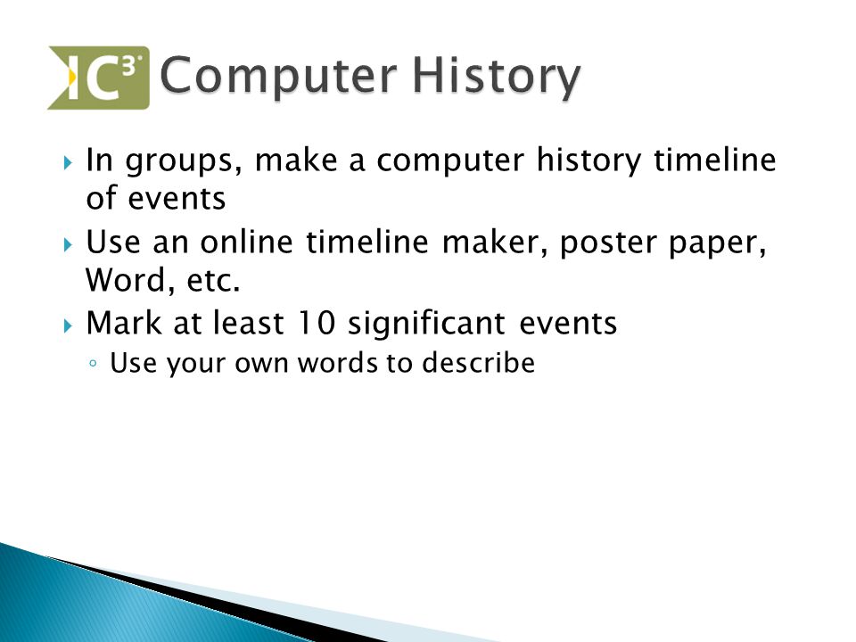  In groups, make a computer history timeline of events  Use an online timeline maker, poster paper, Word, etc.