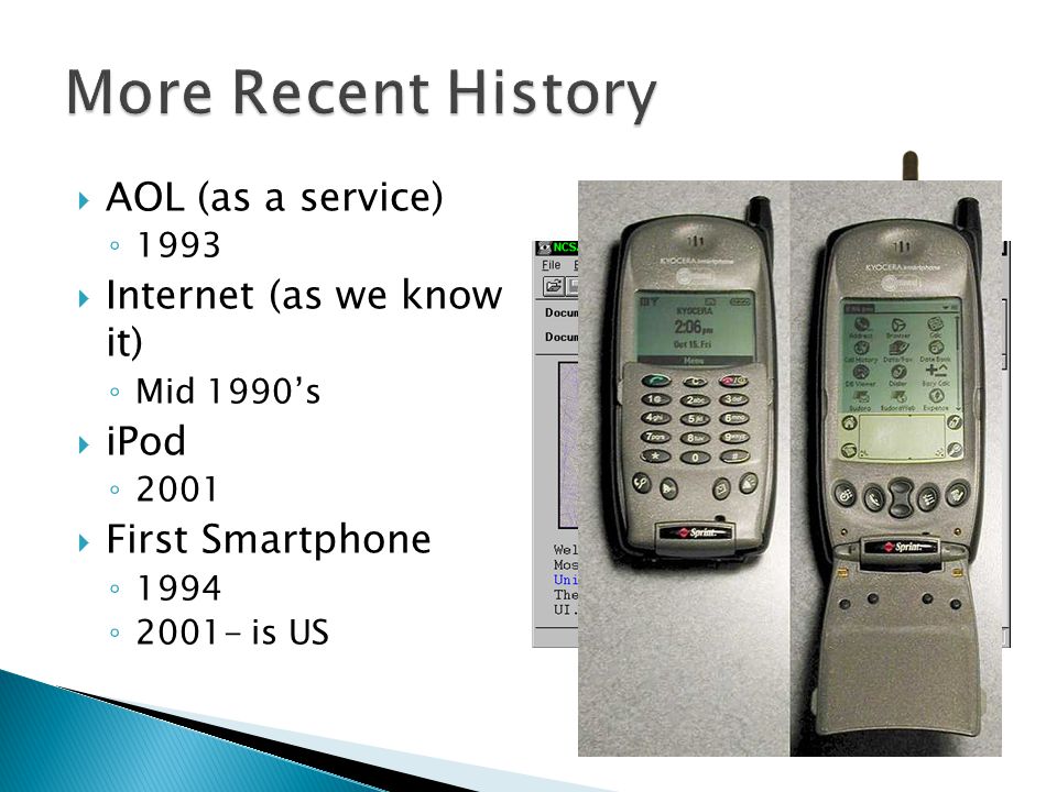  AOL (as a service) ◦ 1993  Internet (as we know it) ◦ Mid 1990’s  iPod ◦ 2001  First Smartphone ◦ 1994 ◦ is US