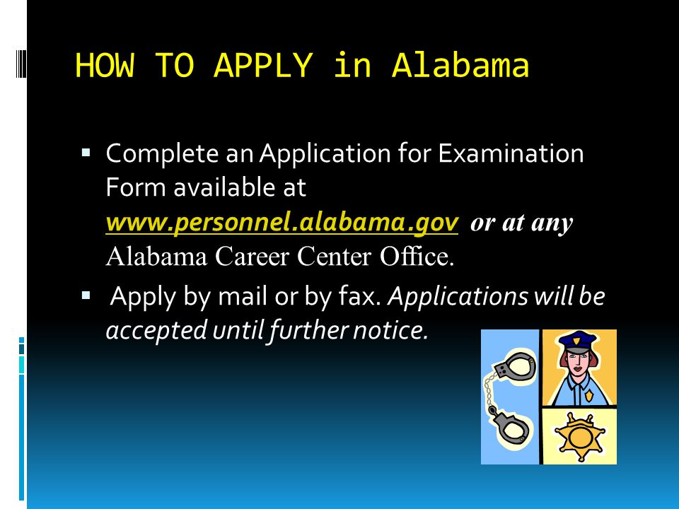 HOW TO APPLY in Alabama  Complete an Application for Examination Form available at   or at any Alabama Career Center Office.