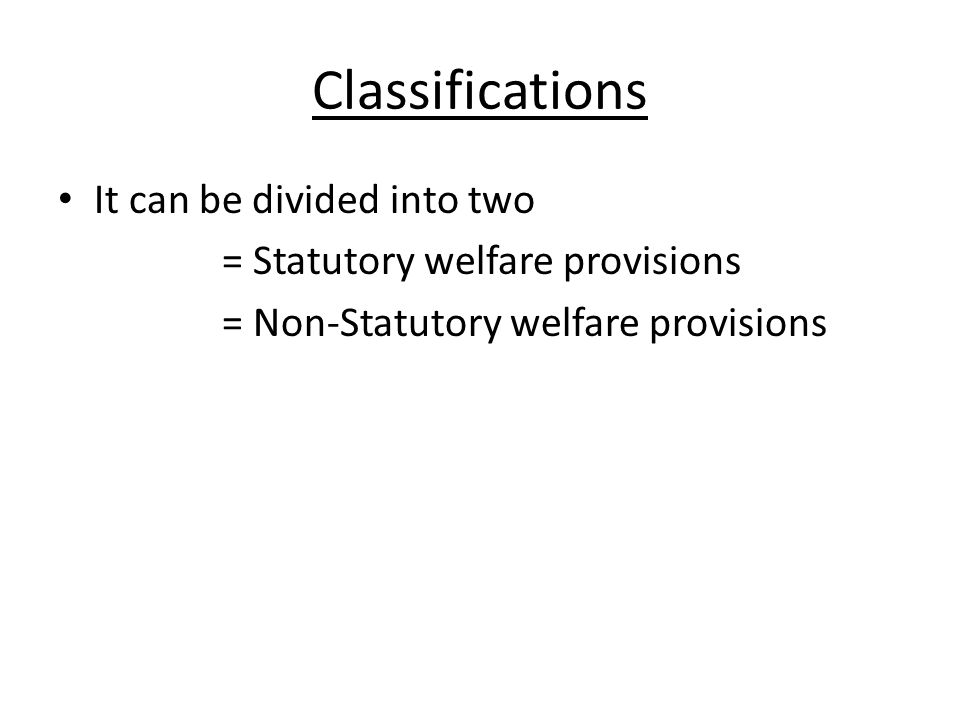 Classifications It can be divided into two = Statutory welfare provisions = Non-Statutory welfare provisions