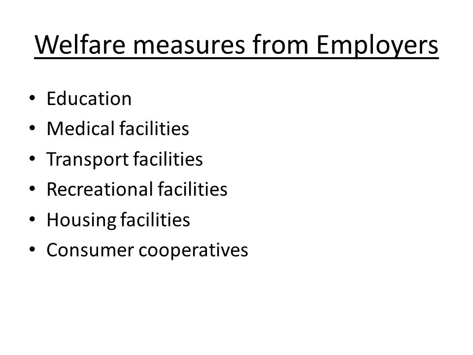 Education Medical facilities Transport facilities Recreational facilities Housing facilities Consumer cooperatives Welfare measures from Employers