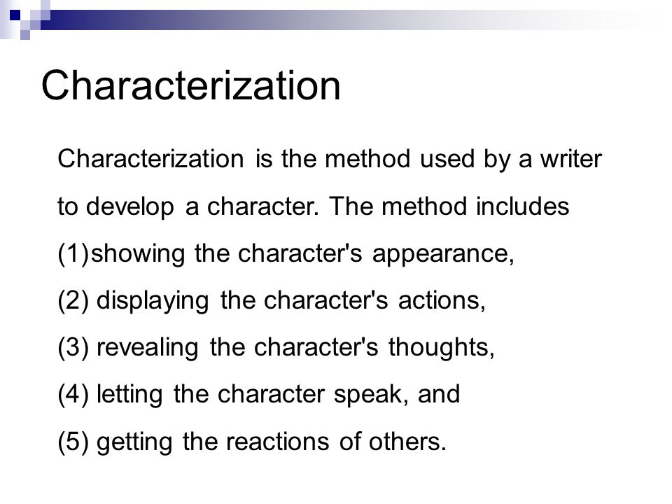 Characterization Characterization is the method used by a writer to develop a character.
