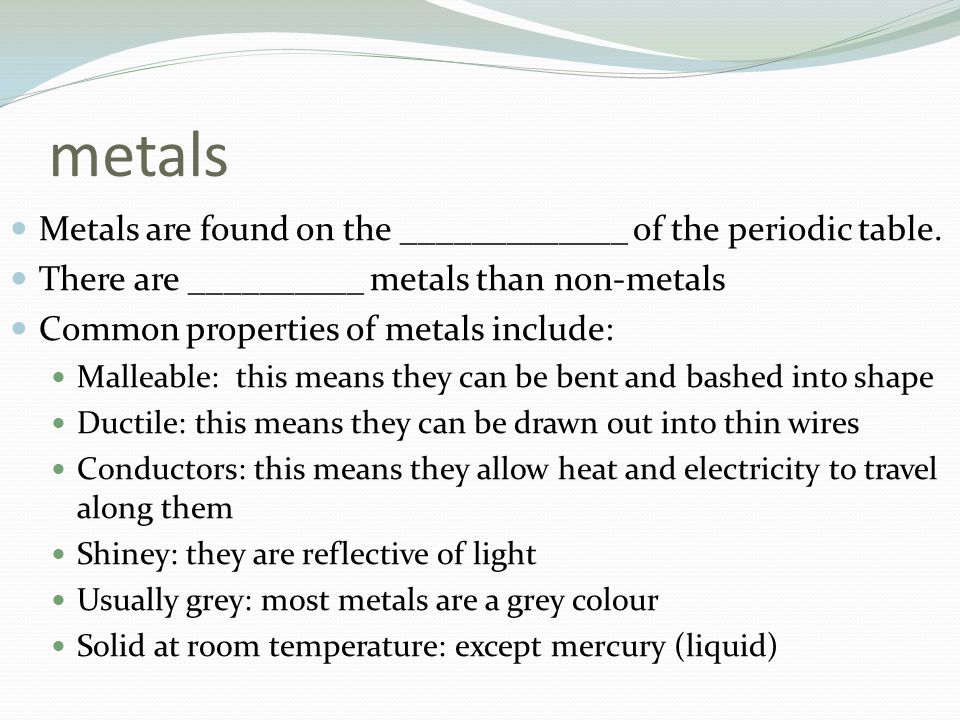 metals Metals are found on the _____________ of the periodic table.