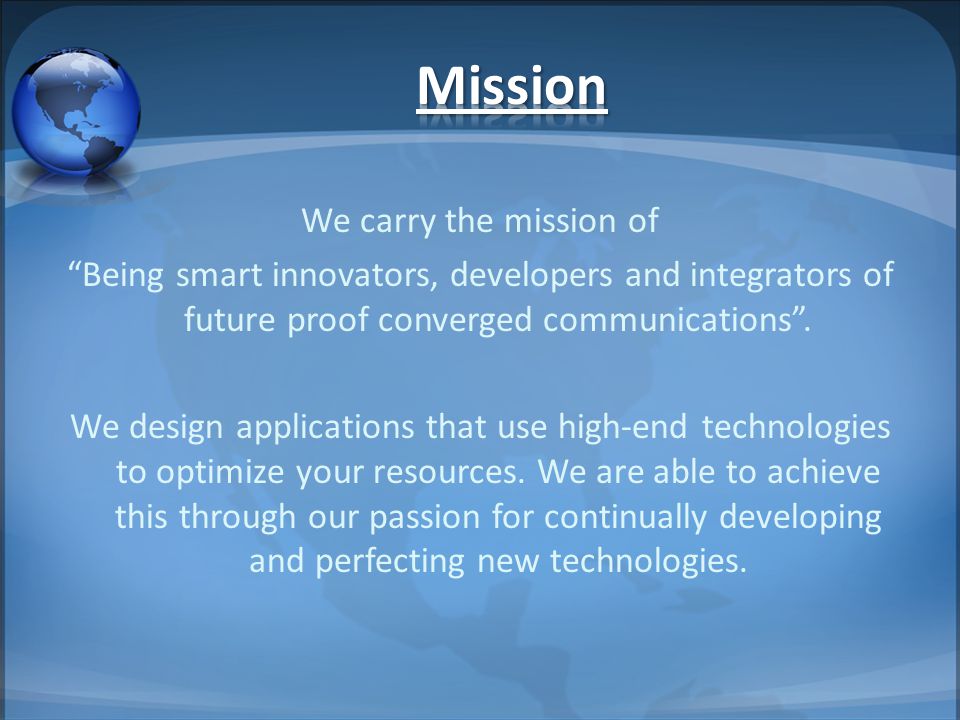 We carry the mission of Being smart innovators, developers and integrators of future proof converged communications .
