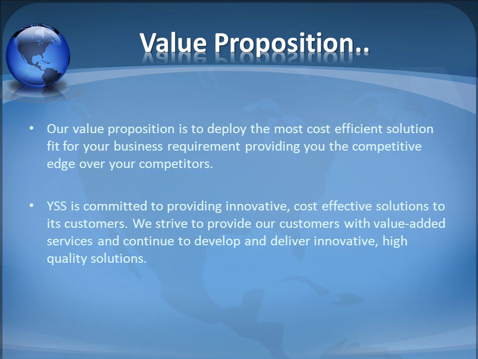 Our value proposition is to deploy the most cost efficient solution fit for your business requirement providing you the competitive edge over your competitors.