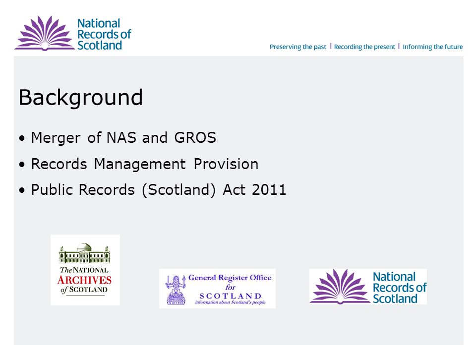 Background Merger of NAS and GROS Records Management Provision Public Records (Scotland) Act 2011