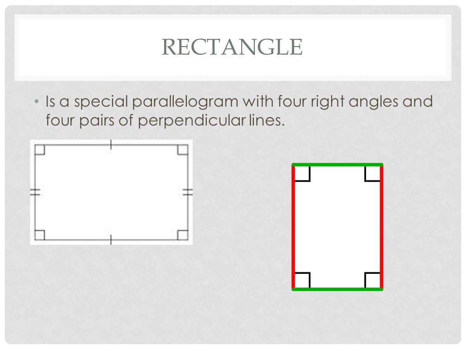 RECTANGLE Is a special parallelogram with four right angles and four pairs of perpendicular lines.